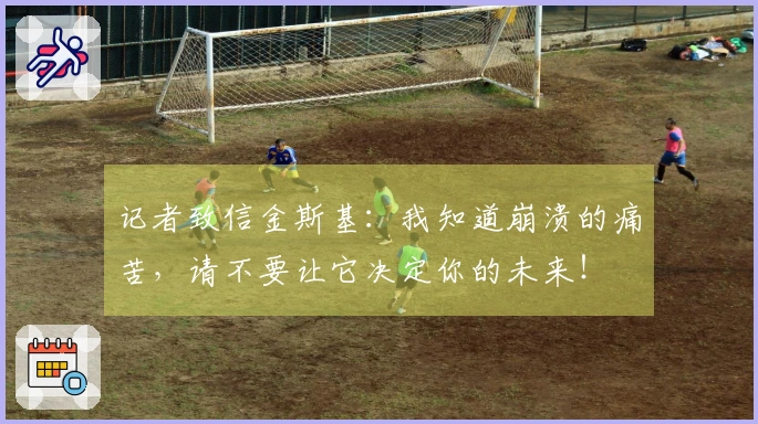 记者致信金斯基：我知道崩溃的痛苦，请不要让它决定你的未来！