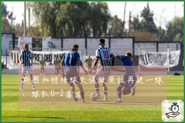 斯图加特传球失误致莫拉再进一球，球队0-2落后